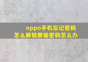 oppo手机忘记密码怎么解锁要输密码怎么办