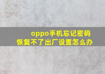 oppo手机忘记密码恢复不了出厂设置怎么办