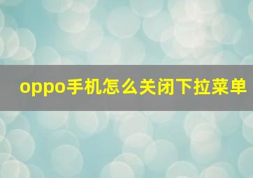 oppo手机怎么关闭下拉菜单