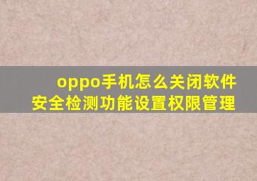 oppo手机怎么关闭软件安全检测功能设置权限管理