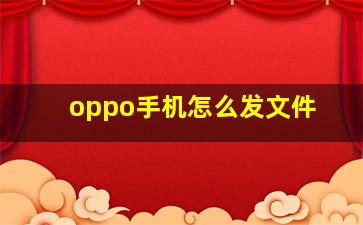 oppo手机怎么发文件