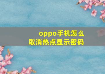 oppo手机怎么取消热点显示密码