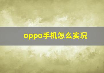 oppo手机怎么实况