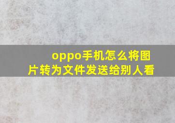 oppo手机怎么将图片转为文件发送给别人看