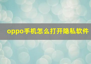 oppo手机怎么打开隐私软件