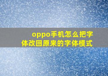 oppo手机怎么把字体改回原来的字体模式