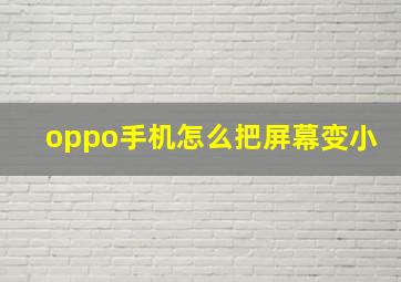 oppo手机怎么把屏幕变小