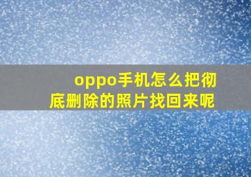 oppo手机怎么把彻底删除的照片找回来呢