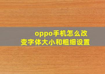 oppo手机怎么改变字体大小和粗细设置