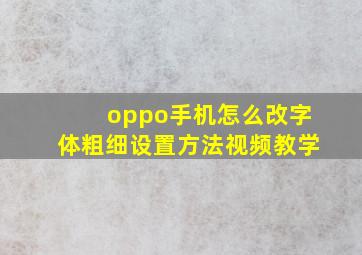 oppo手机怎么改字体粗细设置方法视频教学