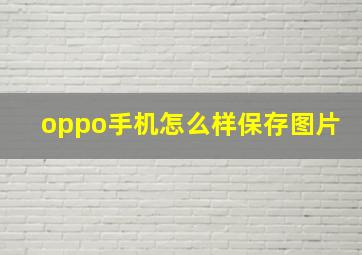 oppo手机怎么样保存图片