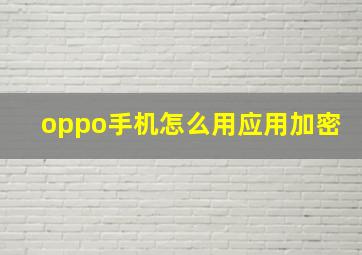 oppo手机怎么用应用加密