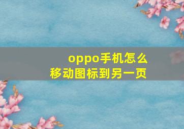 oppo手机怎么移动图标到另一页