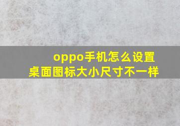 oppo手机怎么设置桌面图标大小尺寸不一样