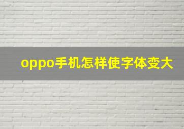 oppo手机怎样使字体变大