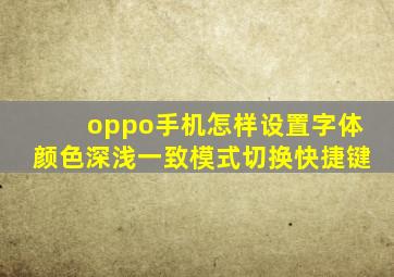 oppo手机怎样设置字体颜色深浅一致模式切换快捷键