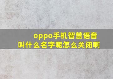 oppo手机智慧语音叫什么名字呢怎么关闭啊