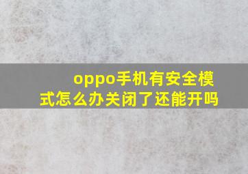 oppo手机有安全模式怎么办关闭了还能开吗