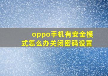 oppo手机有安全模式怎么办关闭密码设置