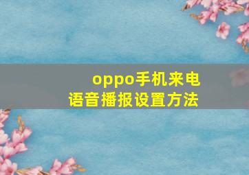 oppo手机来电语音播报设置方法