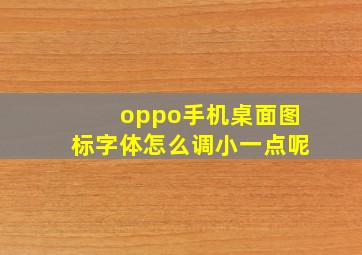 oppo手机桌面图标字体怎么调小一点呢