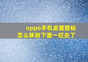 oppo手机桌面图标怎么移到下面一栏去了