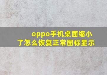 oppo手机桌面缩小了怎么恢复正常图标显示