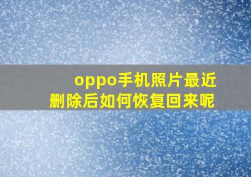 oppo手机照片最近删除后如何恢复回来呢