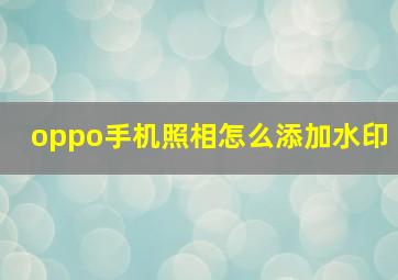 oppo手机照相怎么添加水印