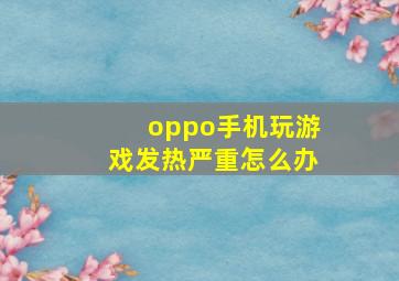 oppo手机玩游戏发热严重怎么办