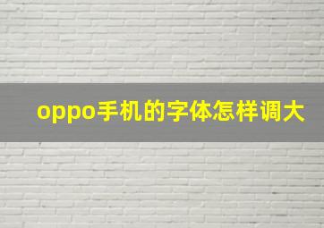 oppo手机的字体怎样调大