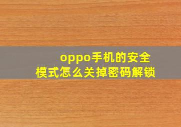 oppo手机的安全模式怎么关掉密码解锁