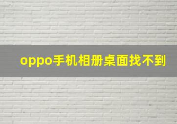 oppo手机相册桌面找不到