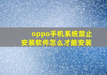 oppo手机系统禁止安装软件怎么才能安装