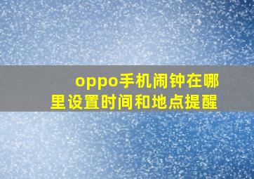 oppo手机闹钟在哪里设置时间和地点提醒