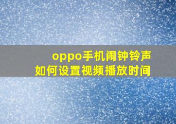 oppo手机闹钟铃声如何设置视频播放时间