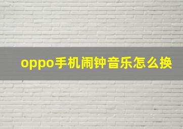 oppo手机闹钟音乐怎么换