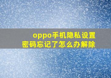 oppo手机隐私设置密码忘记了怎么办解除