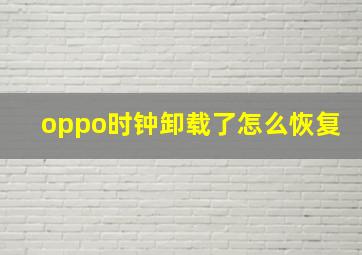 oppo时钟卸载了怎么恢复