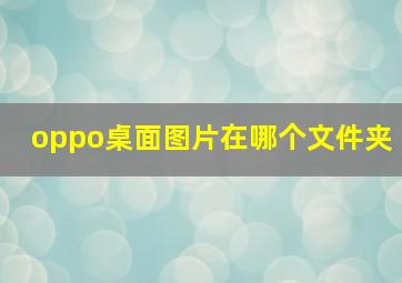 oppo桌面图片在哪个文件夹