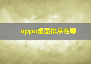 oppo桌面排序在哪