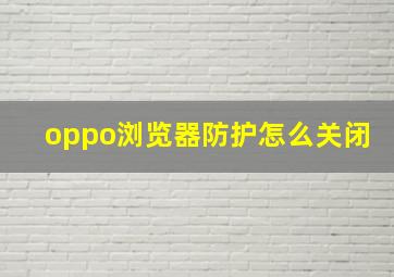 oppo浏览器防护怎么关闭