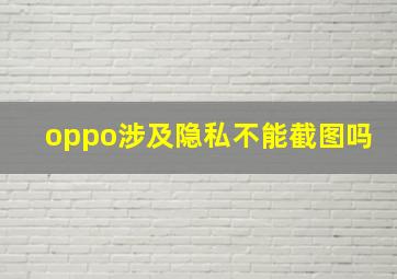 oppo涉及隐私不能截图吗