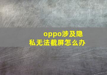 oppo涉及隐私无法截屏怎么办