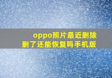 oppo照片最近删除删了还能恢复吗手机版