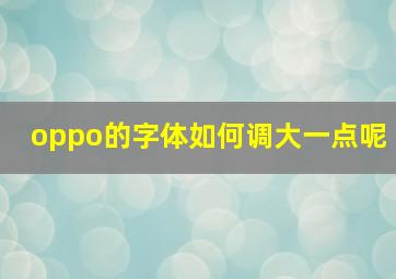 oppo的字体如何调大一点呢