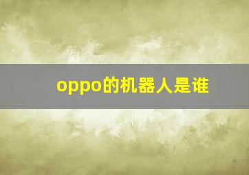 oppo的机器人是谁