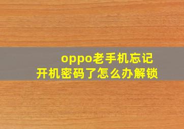 oppo老手机忘记开机密码了怎么办解锁