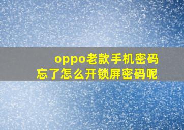 oppo老款手机密码忘了怎么开锁屏密码呢