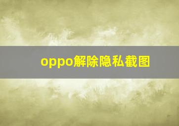 oppo解除隐私截图